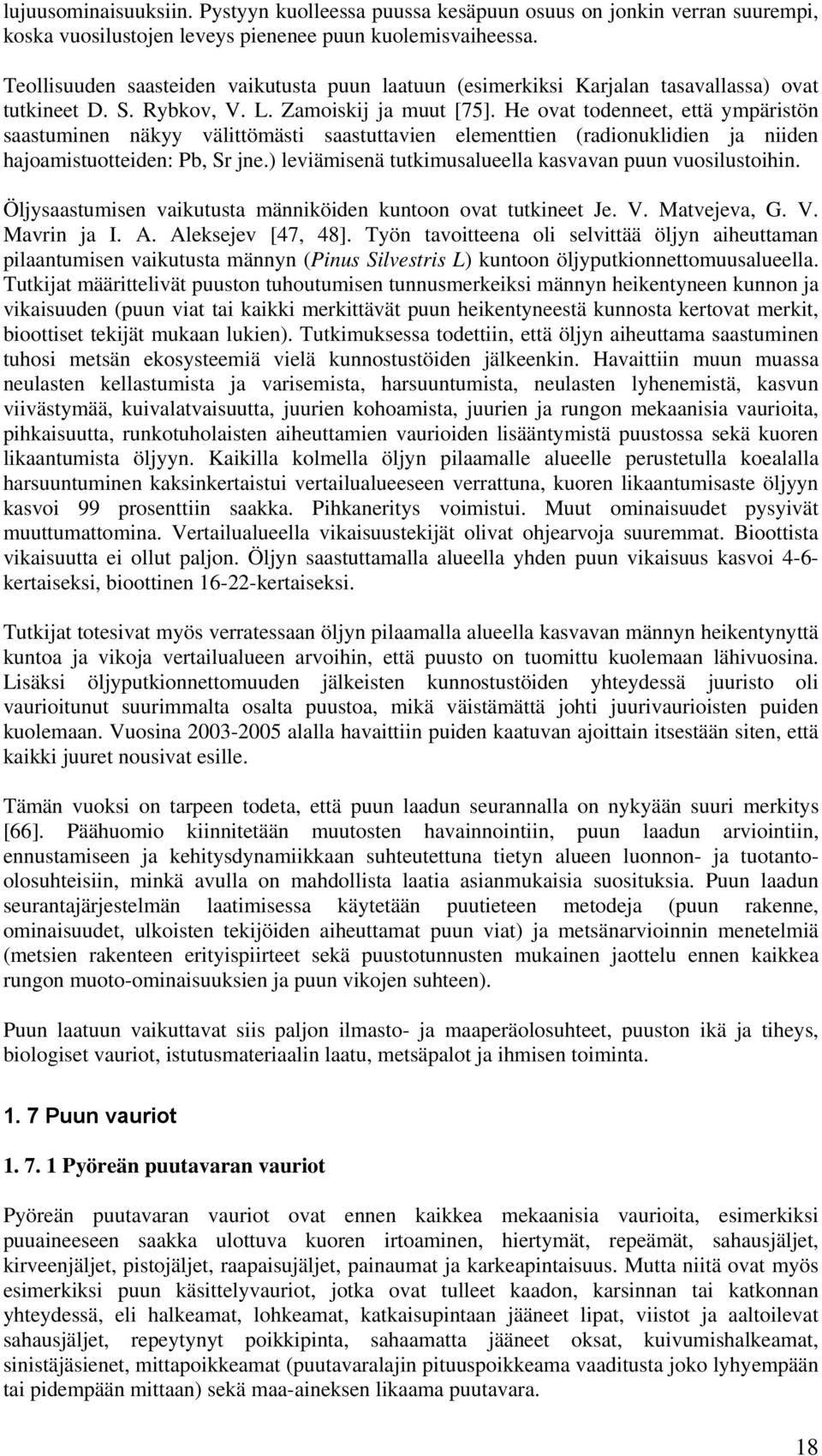 He ovat todenneet, että ympäristön saastuminen näkyy välittömästi saastuttavien elementtien (radionuklidien ja niiden hajoamistuotteiden: Pb, Sr jne.
