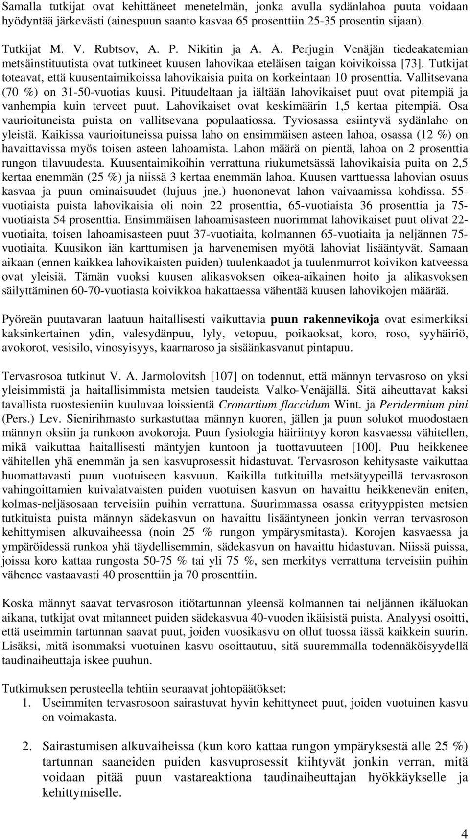 Tutkijat toteavat, että kuusentaimikoissa lahovikaisia puita on korkeintaan 10 prosenttia. Vallitsevana (70 %) on 31-50-vuotias kuusi.