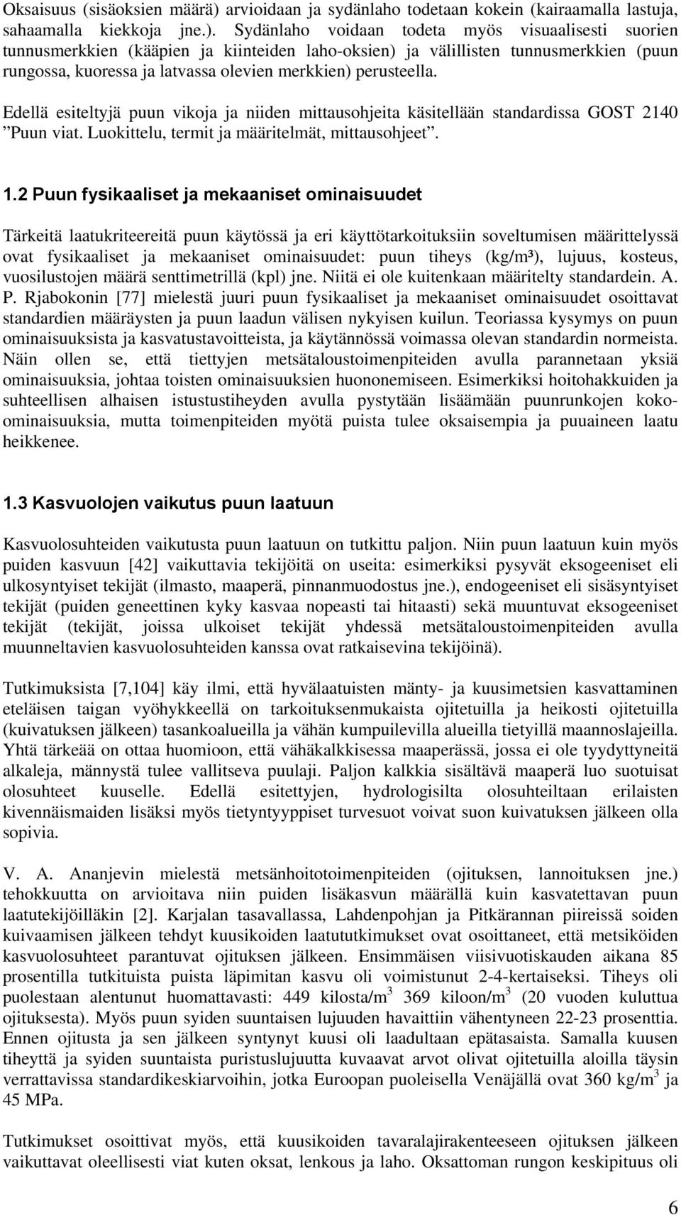 Sydänlaho voidaan todeta myös visuaalisesti suorien tunnusmerkkien (kääpien ja kiinteiden laho-oksien) ja välillisten tunnusmerkkien (puun rungossa, kuoressa ja latvassa olevien merkkien) perusteella.