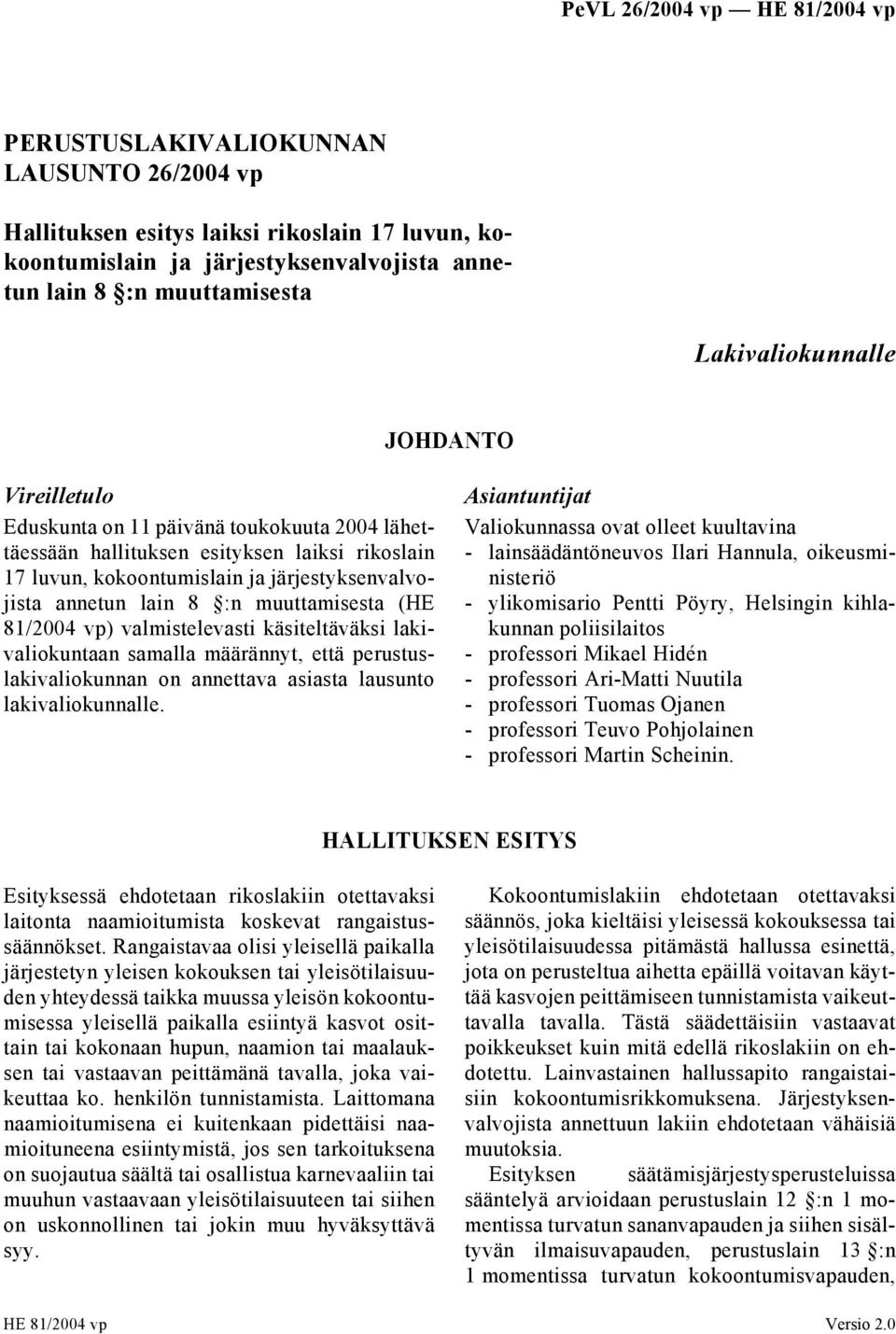 81/2004 vp) valmistelevasti käsiteltäväksi lakivaliokuntaan samalla määrännyt, että perustuslakivaliokunnan on annettava asiasta lausunto lakivaliokunnalle.