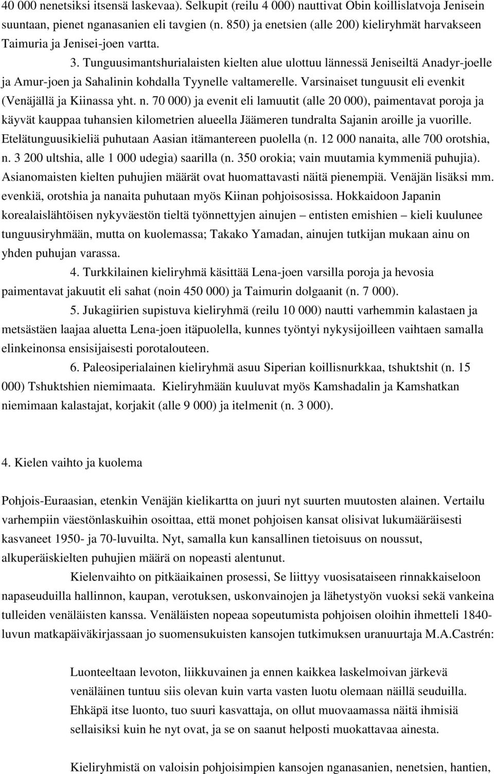 Tunguusimantshurialaisten kielten alue ulottuu lännessä Jeniseiltä Anadyr-joelle ja Amur-joen ja Sahalinin kohdalla Tyynelle valtamerelle. Varsinaiset tunguusit eli evenkit (Venäjällä ja Kiinassa yht.