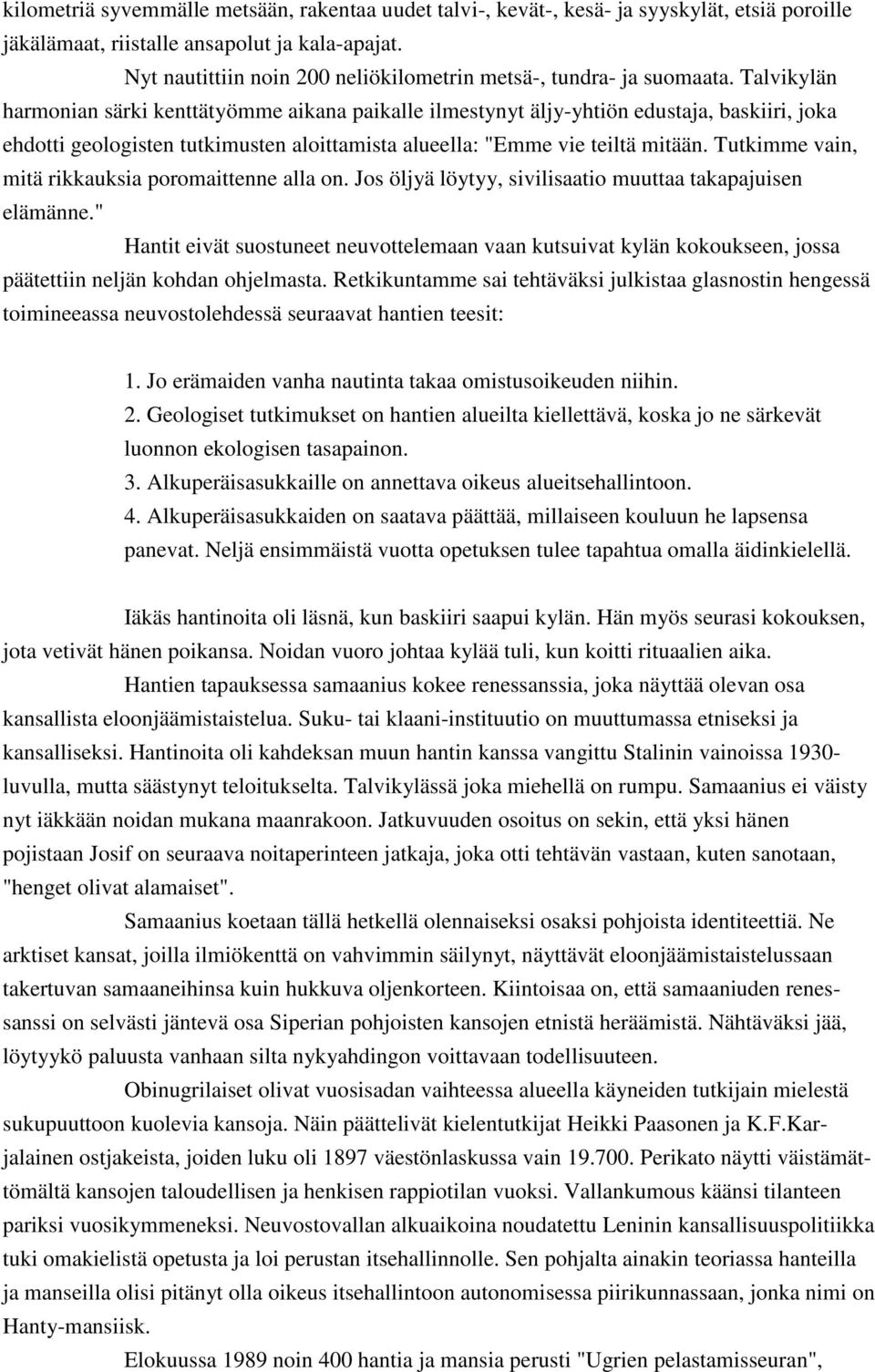 Talvikylän harmonian särki kenttätyömme aikana paikalle ilmestynyt äljy-yhtiön edustaja, baskiiri, joka ehdotti geologisten tutkimusten aloittamista alueella: "Emme vie teiltä mitään.