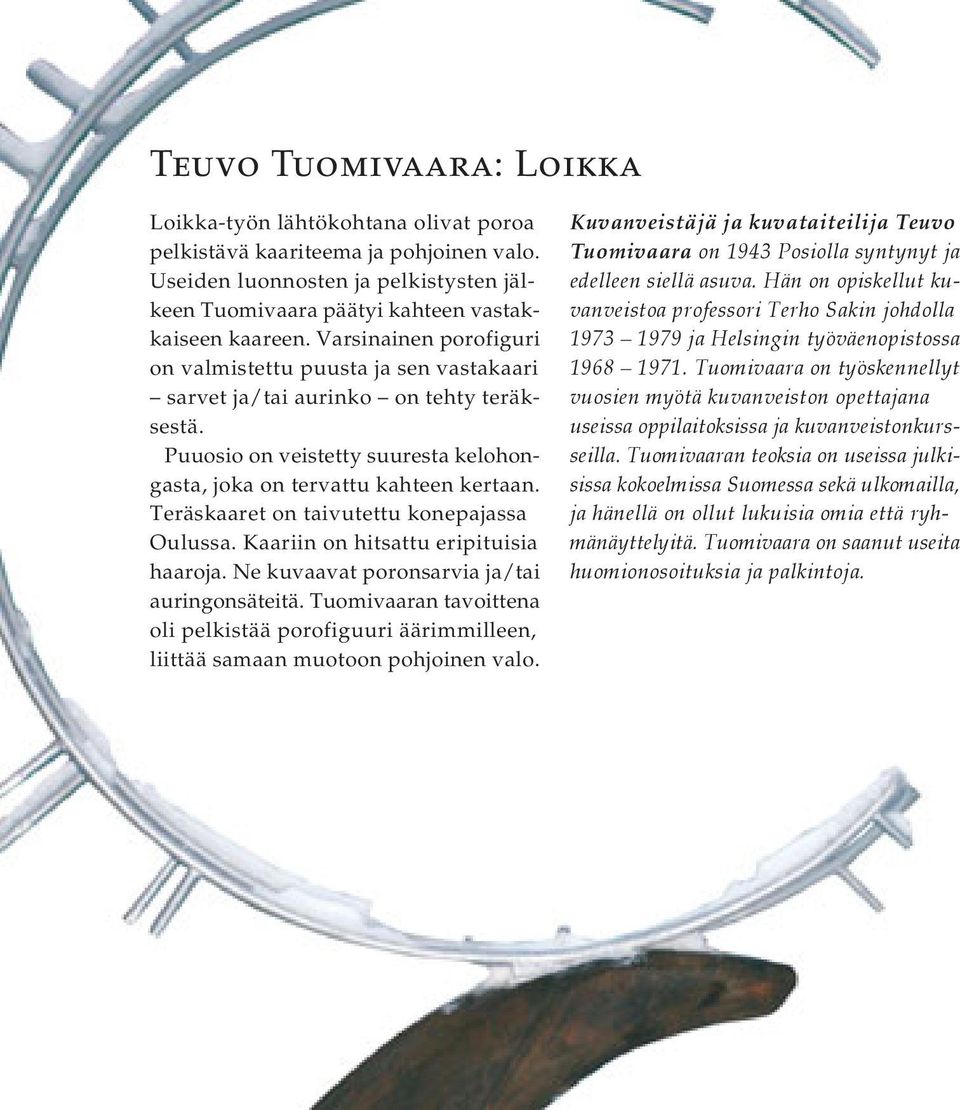 Teräskaaret on taivutettu konepajassa Oulussa. Kaariin on hitsattu eripituisia haaroja. Ne kuvaavat poronsarvia ja/tai auringonsäteitä.