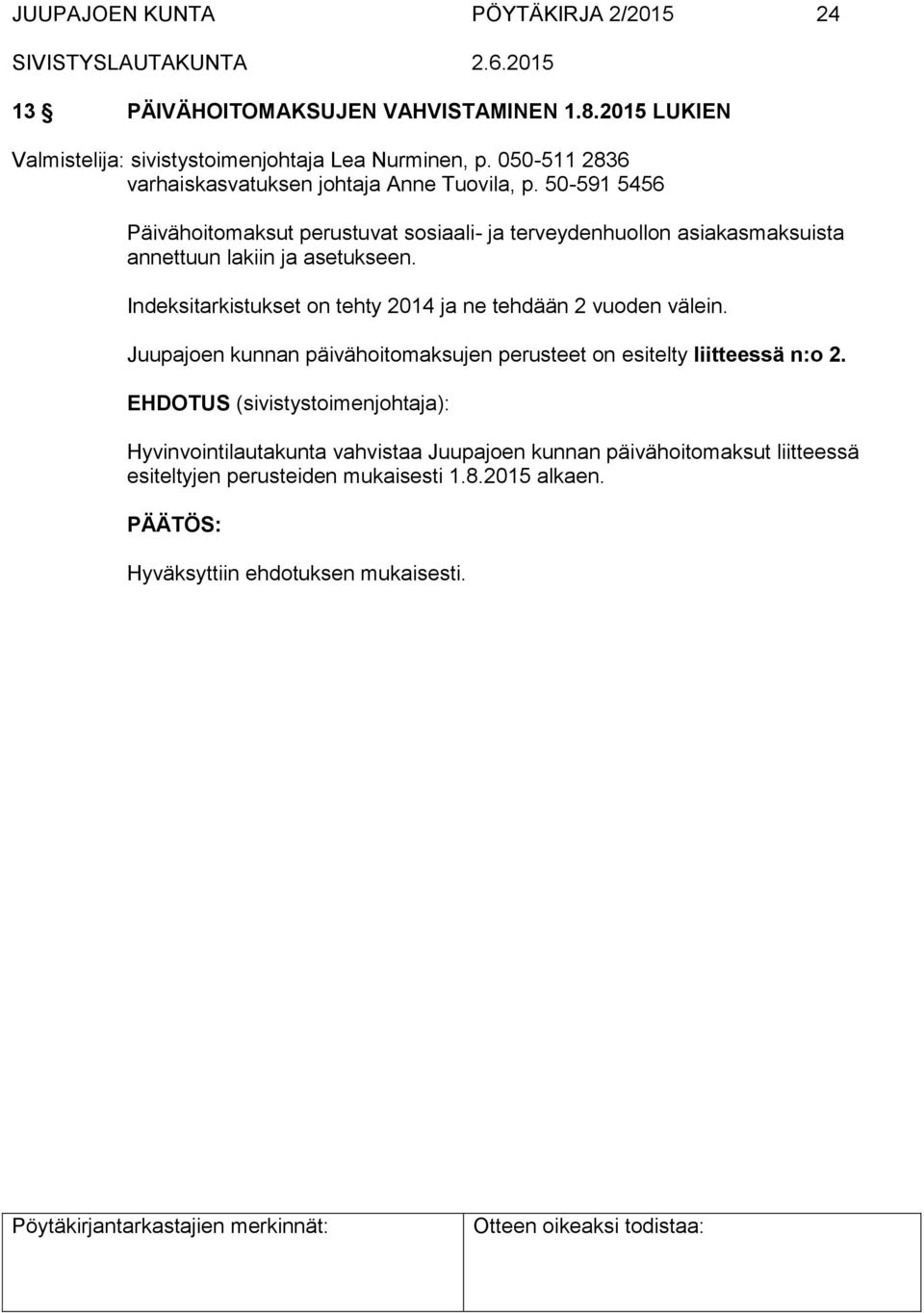 50-591 5456 Päivähoitomaksut perustuvat sosiaali- ja terveydenhuollon asiakasmaksuista annettuun lakiin ja asetukseen.