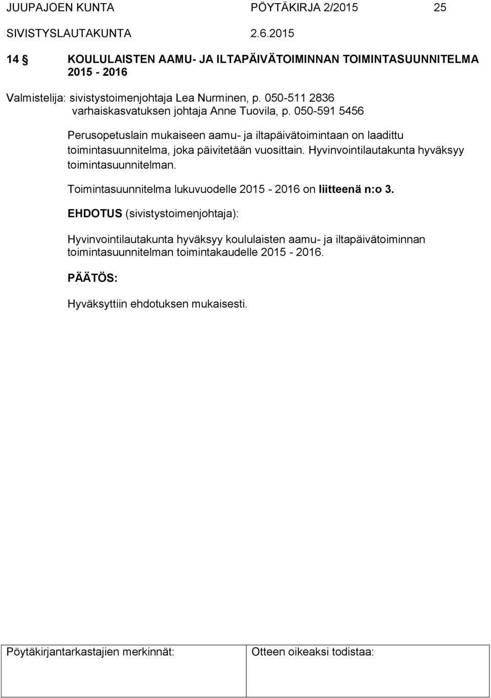 050-591 5456 Perusopetuslain mukaiseen aamu- ja iltapäivätoimintaan on laadittu toimintasuunnitelma, joka päivitetään vuosittain.