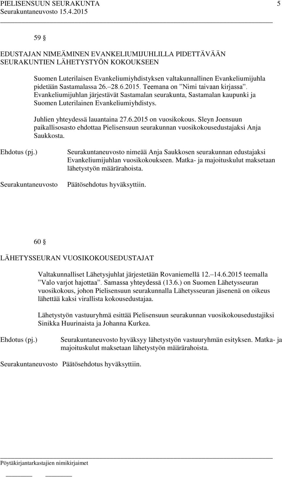 Sleyn Joensuun paikallisosasto ehdottaa Pielisensuun seurakunnan vuosikokousedustajaksi Anja Saukkosta. nimeää Anja Saukkosen seurakunnan edustajaksi Evankeliumijuhlan vuosikokoukseen.