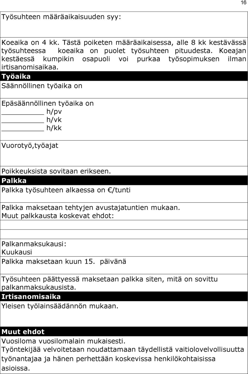 Työaika Säännöllinen työaika on Epäsäännöllinen työaika on h/pv h/vk h/kk Vuorotyö,työajat Poikkeuksista sovitaan erikseen.