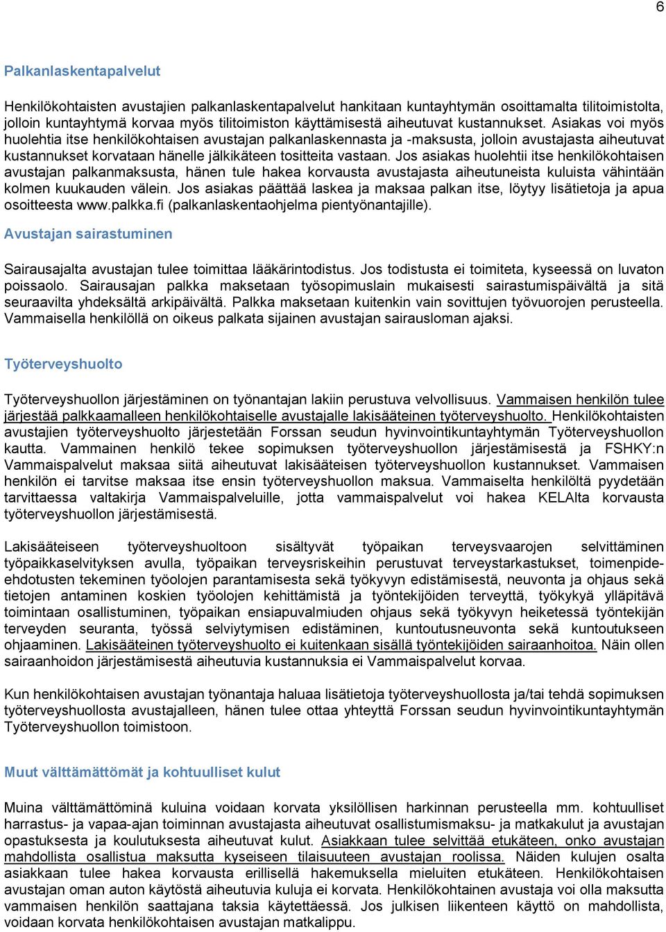 Asiakas voi myös huolehtia itse henkilökohtaisen avustajan palkanlaskennasta ja -maksusta, jolloin avustajasta aiheutuvat kustannukset korvataan hänelle jälkikäteen tositteita vastaan.