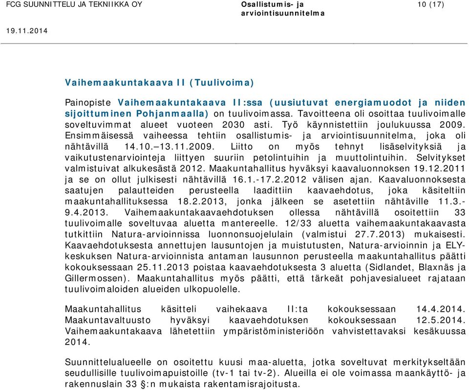 2009. Liitto on myös tehnyt lisäselvityksiä ja vaikutustenarviointeja liittyen suuriin petolintuihin ja muuttolintuihin. Selvitykset valmistuivat alkukesästä 2012.