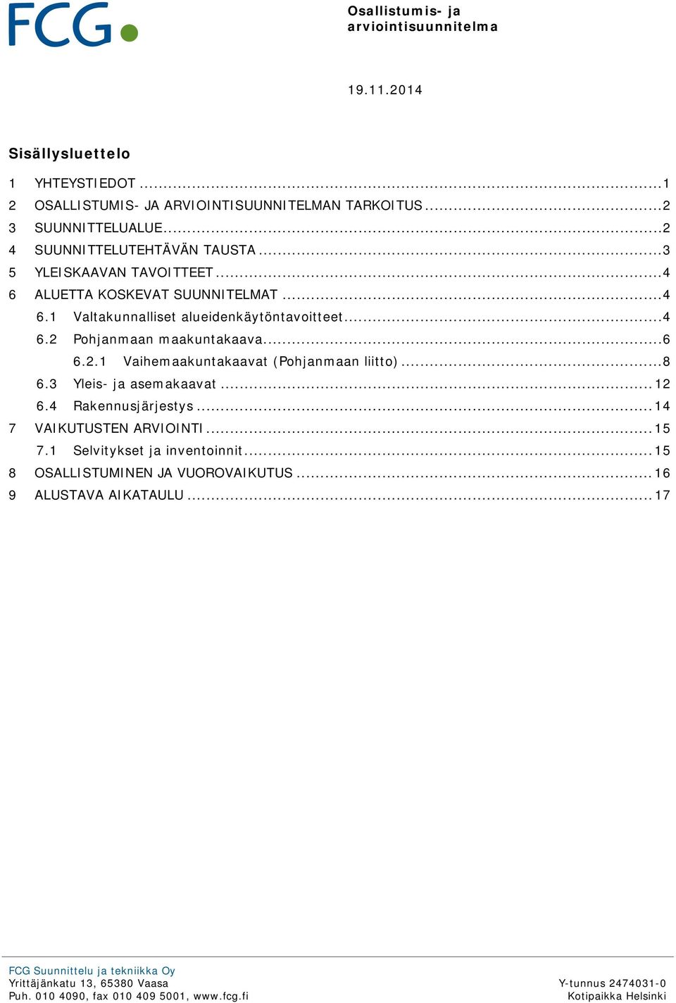 .. 8 6.3 Yleis- ja asemakaavat... 12 6.4 Rakennusjärjestys... 14 7 VAIKUTUSTEN ARVIOINTI... 15 7.1 Selvitykset ja inventoinnit... 15 8 OSALLISTUMINEN JA VUOROVAIKUTUS.