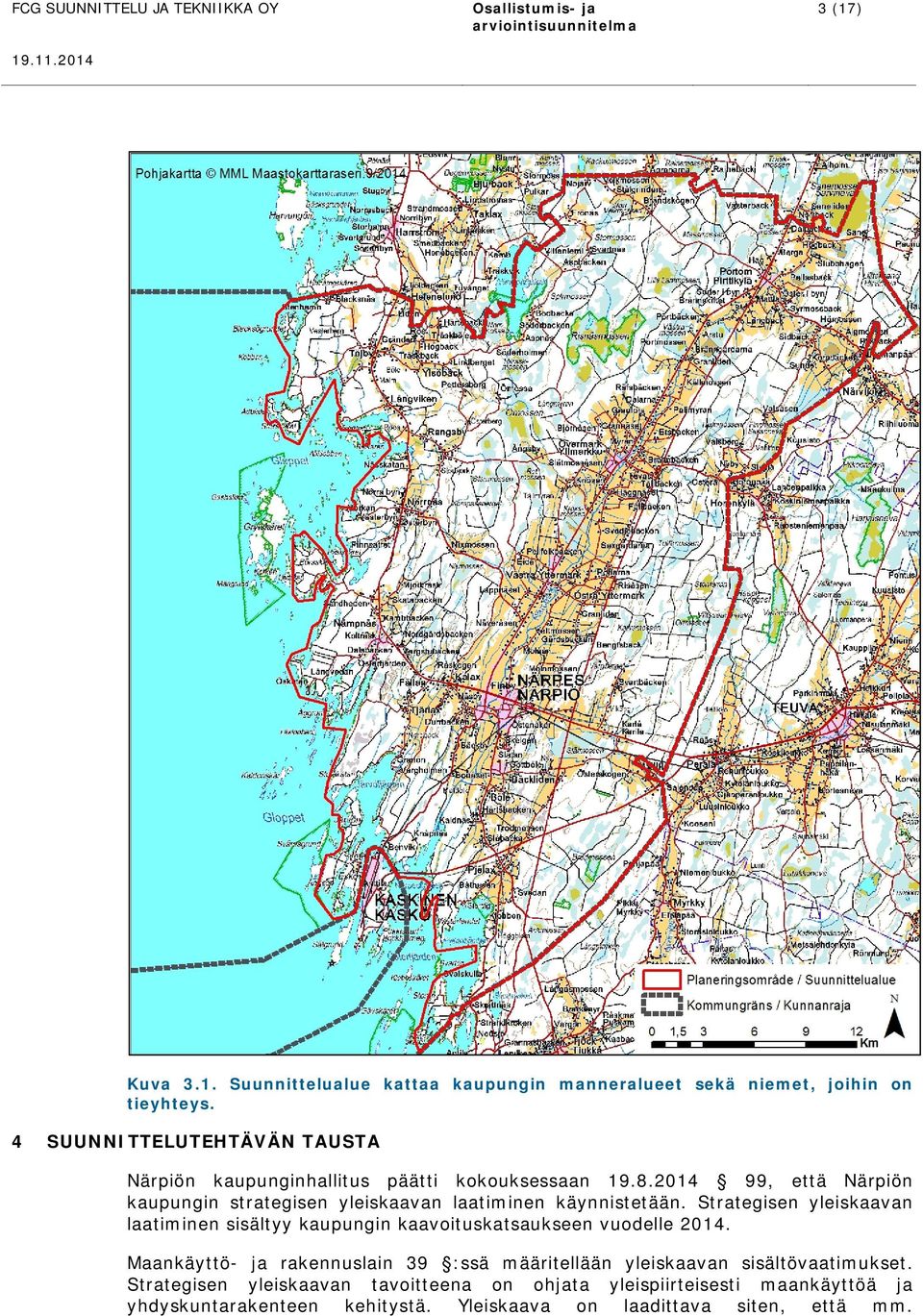 2014 99, että Närpiön kaupungin strategisen yleiskaavan laatiminen käynnistetään.