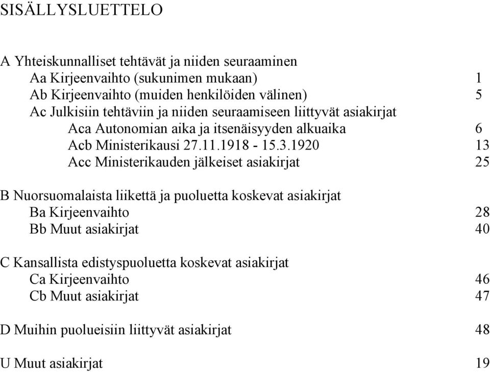 1920 13 Acc Ministerikauden jälkeiset asiakirjat 25 B Nuorsuomalaista liikettä ja puoluetta koskevat asiakirjat Ba Kirjeenvaihto 28 Bb Muut asiakirjat 40