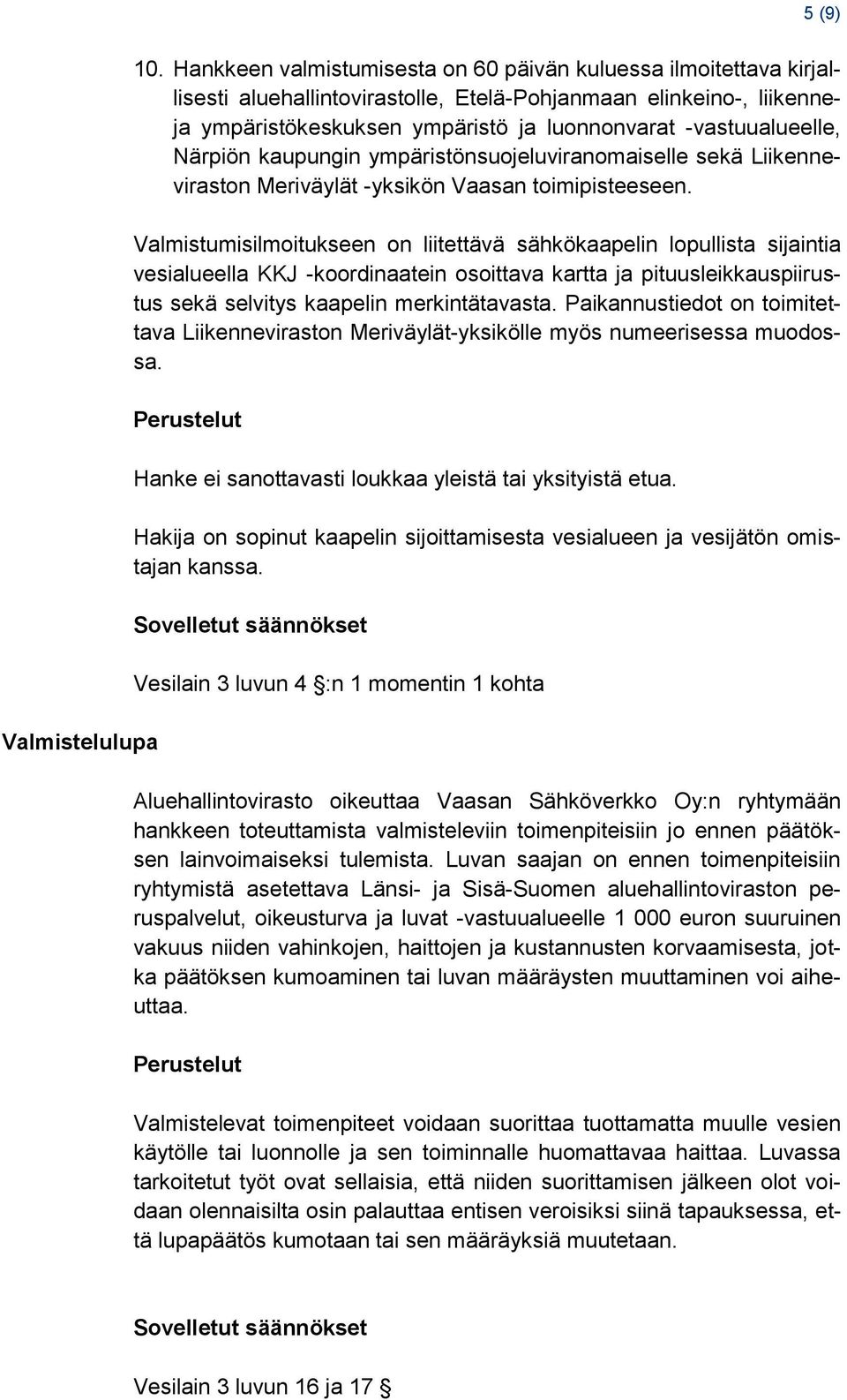 Närpiön kaupungin ympäristönsuojeluviranomaiselle sekä Liikenneviraston Meriväylät -yksikön Vaasan toimipisteeseen.