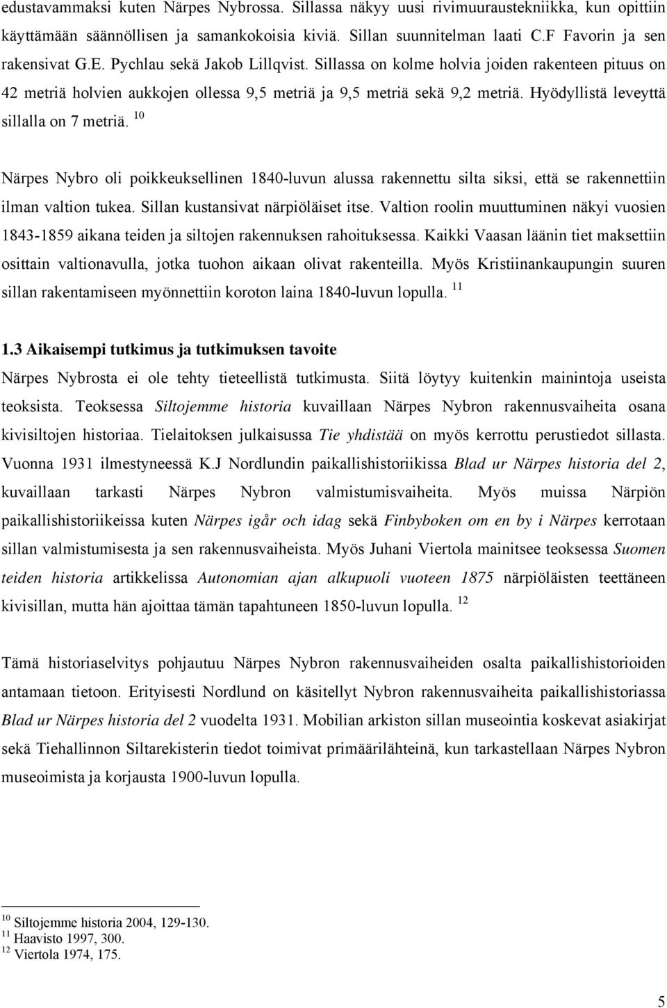 Hyödyllistä leveyttä sillalla on 7 metriä. 10 Närpes Nybro oli poikkeuksellinen 1840-luvun alussa rakennettu silta siksi, että se rakennettiin ilman valtion tukea.