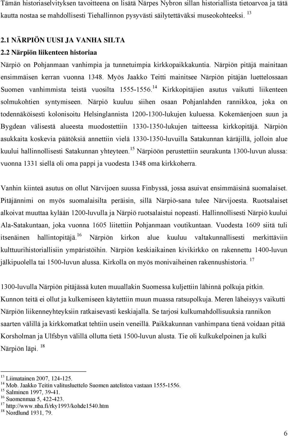 Myös Jaakko Teitti mainitsee Närpiön pitäjän luettelossaan Suomen vanhimmista teistä vuosilta 1555-1556. 14 Kirkkopitäjien asutus vaikutti liikenteen solmukohtien syntymiseen.