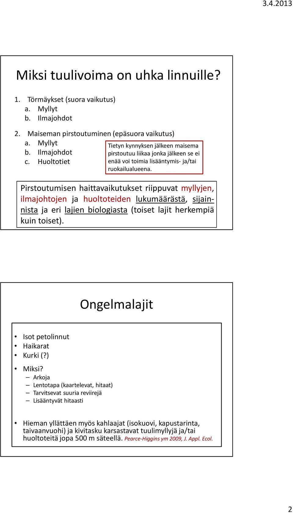 Pirstoutumisen haittavaikutukset riippuvat myllyjen, ilmajohtojen ja huoltoteiden lukumäärästä, sijainnista ja eri lajien biologiasta (toiset lajit herkempiä kuin toiset).