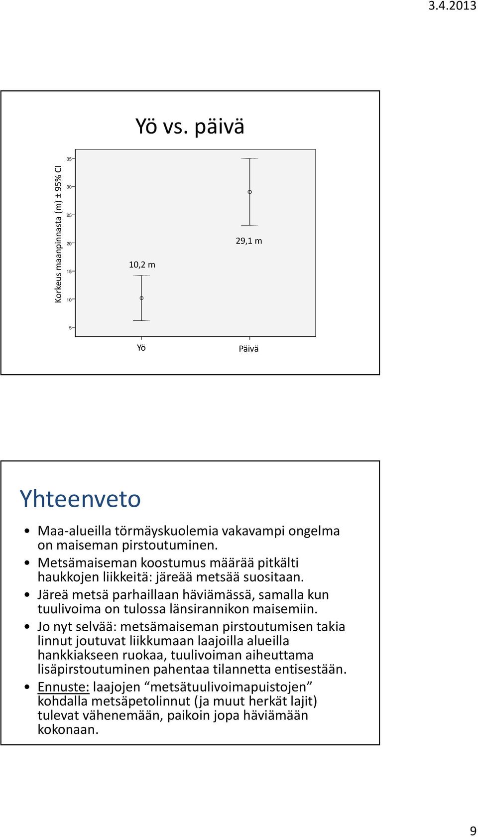 maiseman pirstoutuminen. Metsämaiseman koostumus määrää pitkälti haukkojen liikkeitä: järeää metsää suositaan.