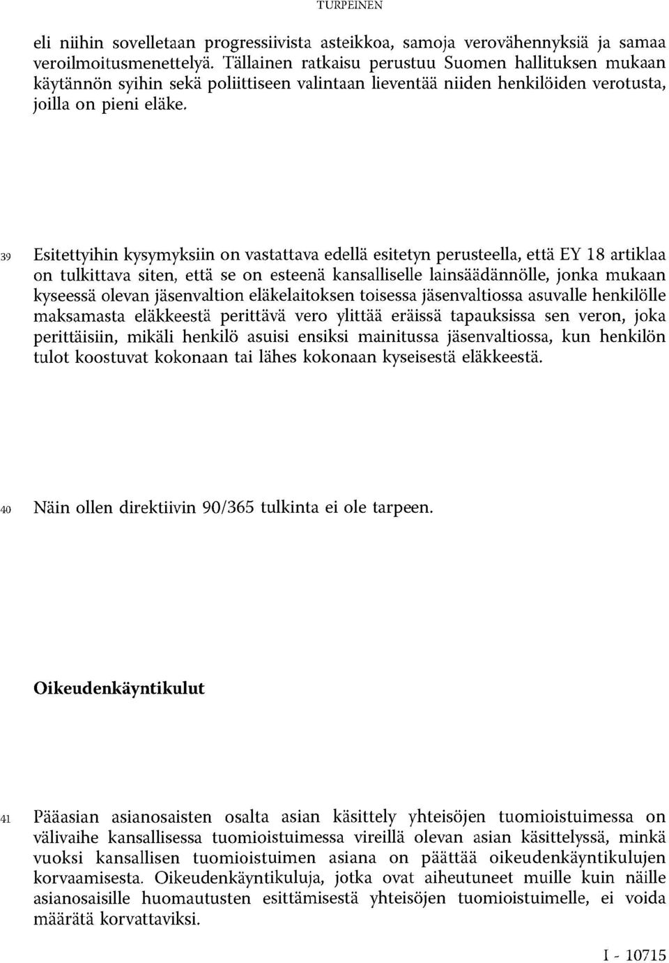 39 Esitettyihin kysymyksiin on vastattava edellä esitetyn perusteella, että EY 18 artiklaa on tulkittava siten, että se on esteenä kansalliselle lainsäädännölle, jonka mukaan kyseessä olevan