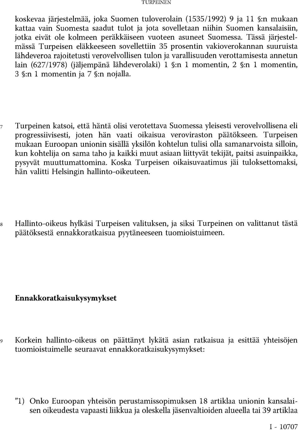 Tässä järjestelmässä Turpeisen eläkkeeseen sovellettiin 35 prosentin vakioverokannan suuruista lähdeveroa rajoitetusti verovelvollisen tulon ja varallisuuden verottamisesta annetun lain (627/1978)