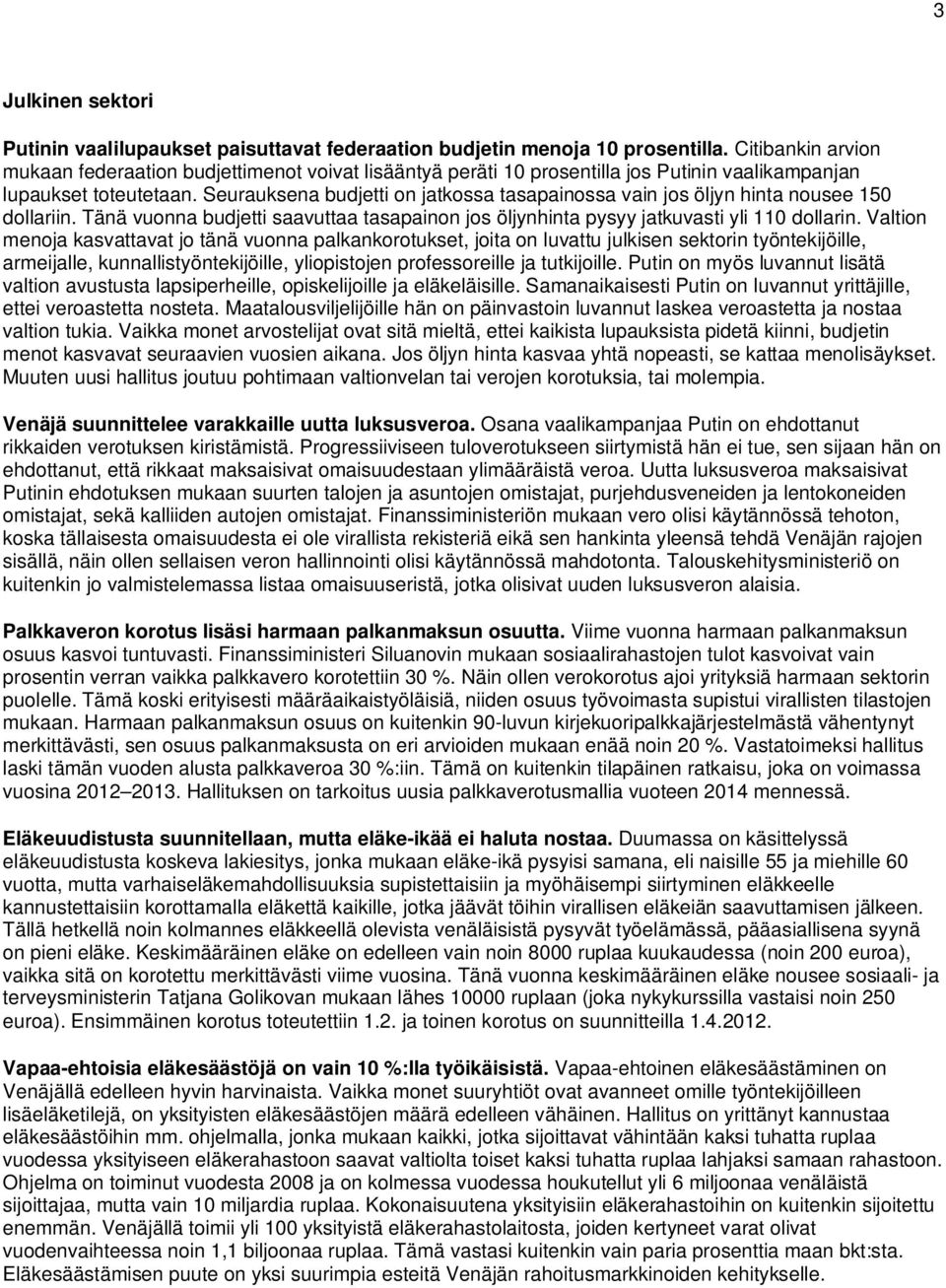 Seurauksena budjetti on jatkossa tasapainossa vain jos öljyn hinta nousee 150 dollariin. Tänä vuonna budjetti saavuttaa tasapainon jos öljynhinta pysyy jatkuvasti yli 110 dollarin.