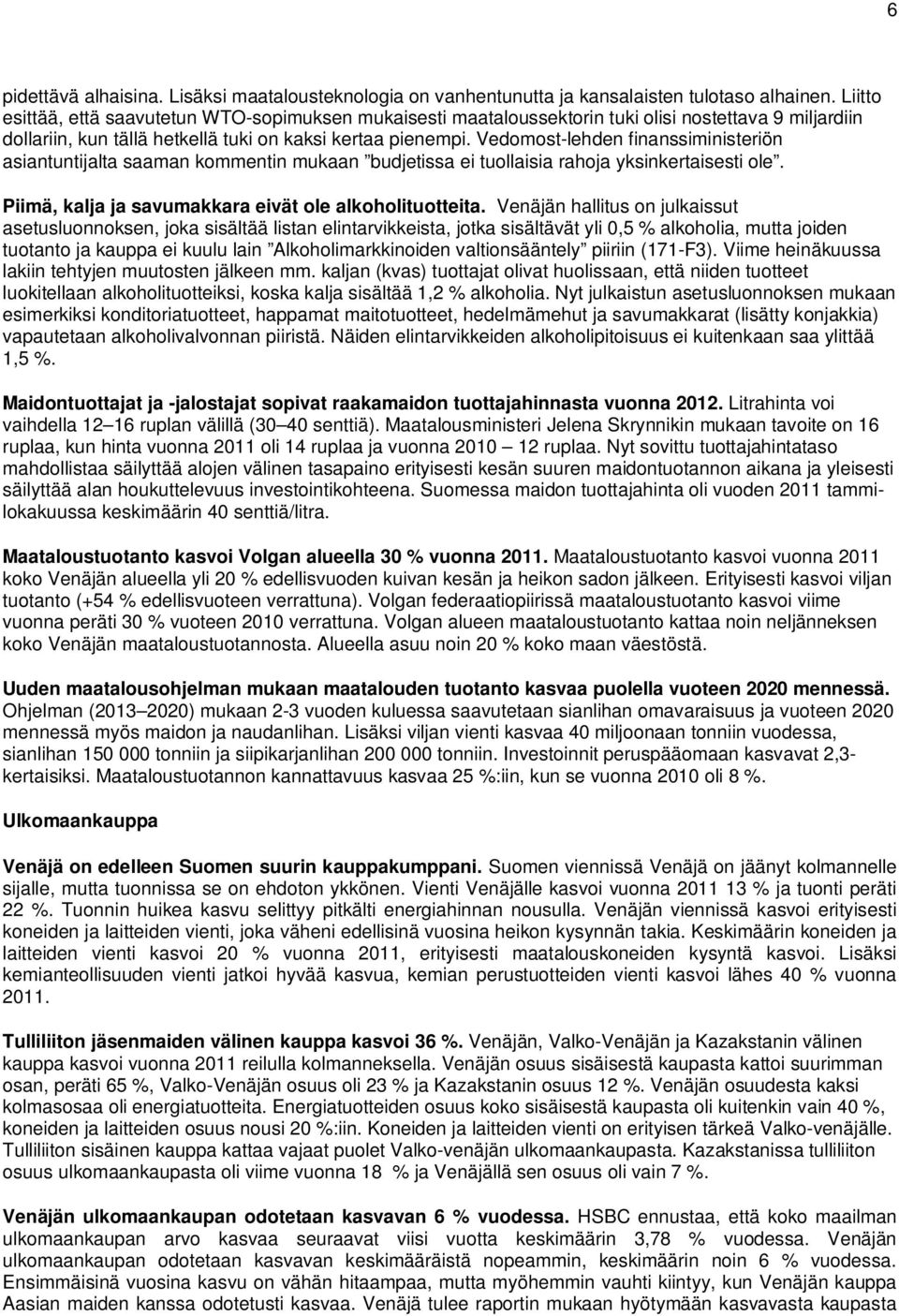 Vedomost-lehden finanssiministeriön asiantuntijalta saaman kommentin mukaan budjetissa ei tuollaisia rahoja yksinkertaisesti ole. Piimä, kalja ja savumakkara eivät ole alkoholituotteita.