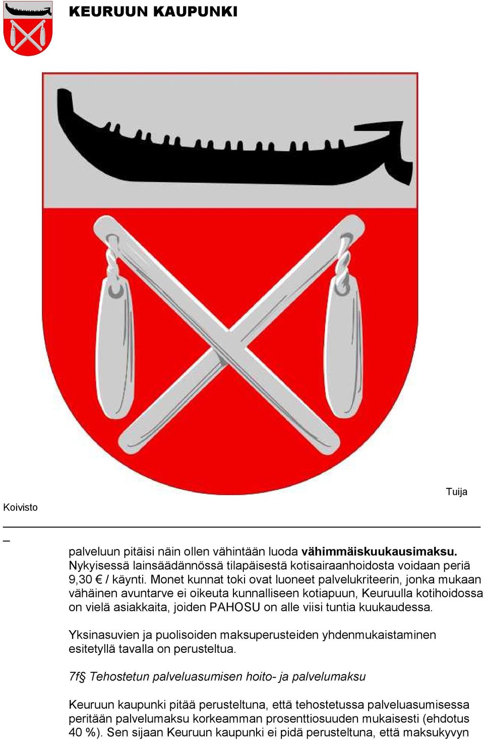 viisi tuntia kuukaudessa. Yksinasuvien ja puolisoiden maksuperusteiden yhdenmukaistaminen esitetyllä tavalla on perusteltua.