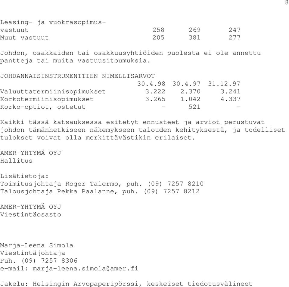 337 Korko-optiot, ostetut - 521 - Kaikki tässä katsauksessa esitetyt ennusteet ja arviot perustuvat johdon tämänhetkiseen näkemykseen talouden kehityksestä, ja todelliset tulokset voivat olla