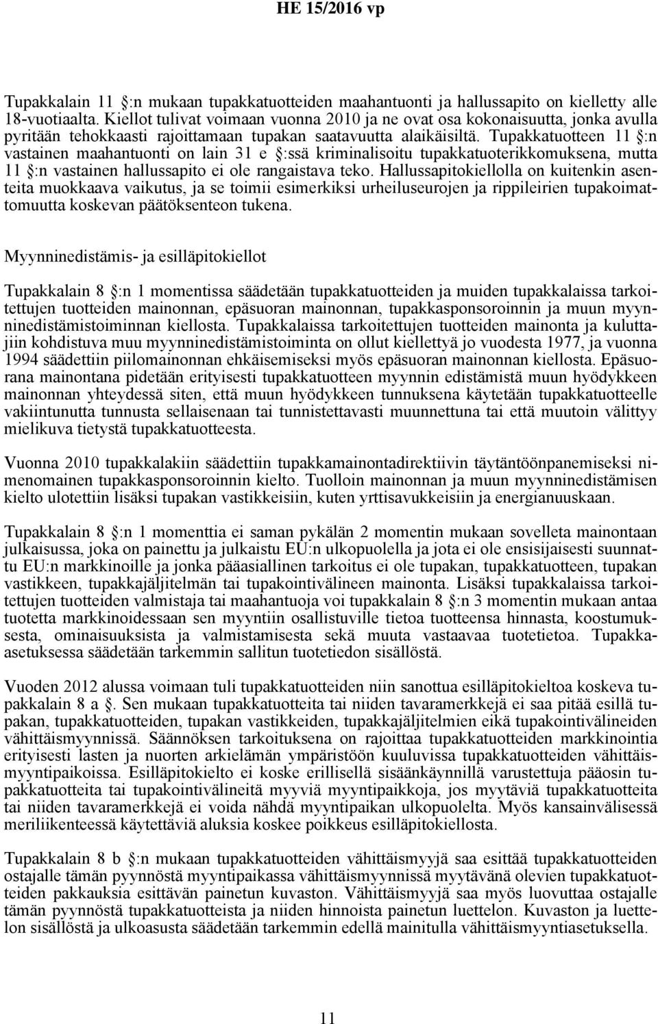 Tupakkatuotteen 11 :n vastainen maahantuonti on lain 31 e :ssä kriminalisoitu tupakkatuoterikkomuksena, mutta 11 :n vastainen hallussapito ei ole rangaistava teko.