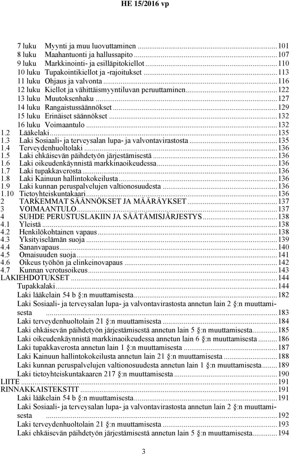 ..132 16 luku Voimaantulo...132 1.2 Lääkelaki...135 1.3 Laki Sosiaali- ja terveysalan lupa- ja valvontavirastosta...135 1.4 Terveydenhuoltolaki...136 1.5 Laki ehkäisevän päihdetyön järjestämisestä.