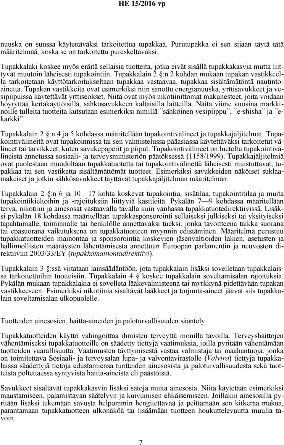 Tupakkalain 2 :n 2 kohdan mukaan tupakan vastikkeella tarkoitetaan käyttötarkoitukseltaan tupakkaa vastaavaa, tupakkaa sisältämätöntä nautintoainetta.