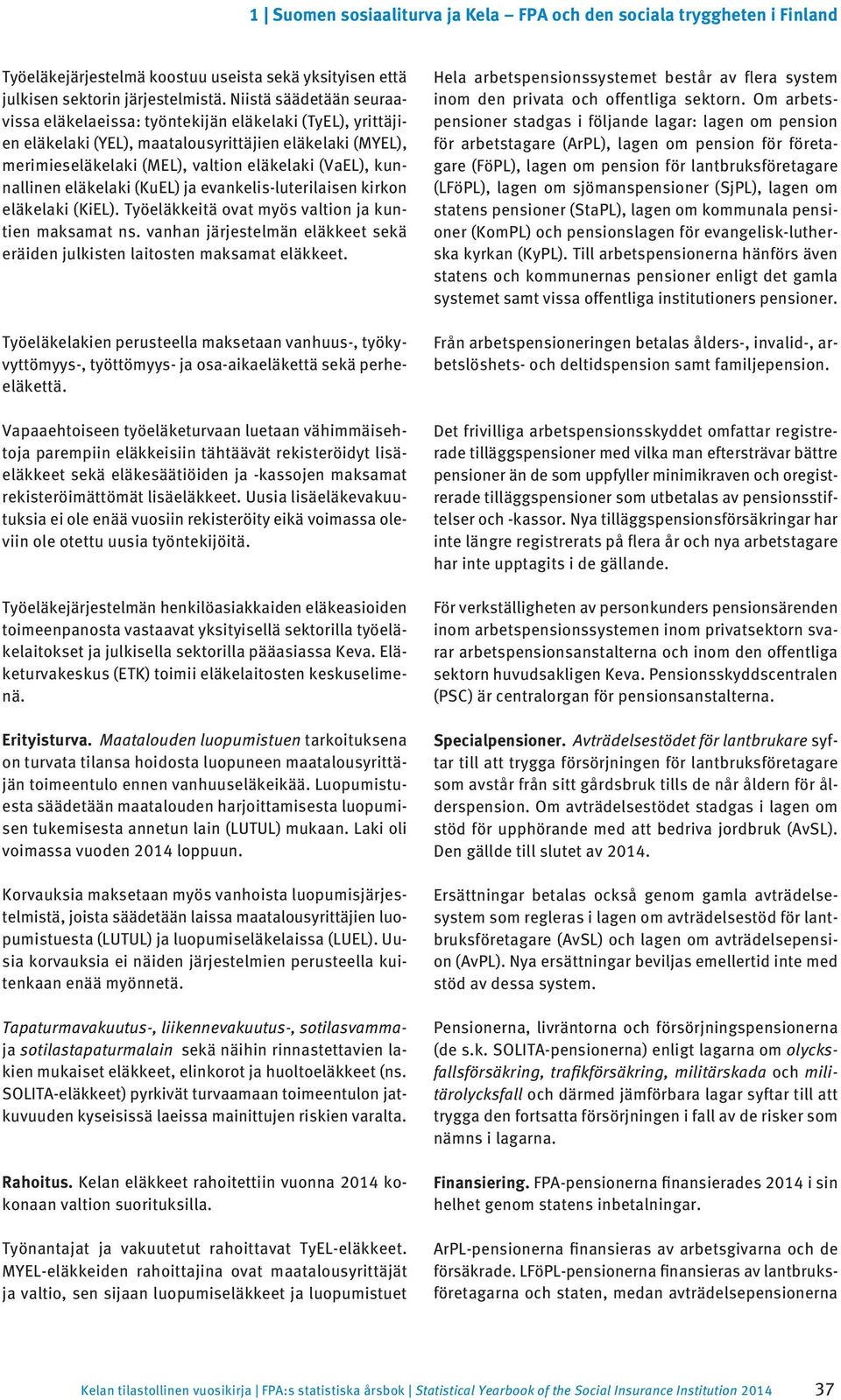 kunnallinen eläkelaki (KuEL) ja evankelis-luterilaisen kirkon eläkelaki (KiEL). Työeläkkeitä ovat myös valtion ja kuntien maksamat ns.