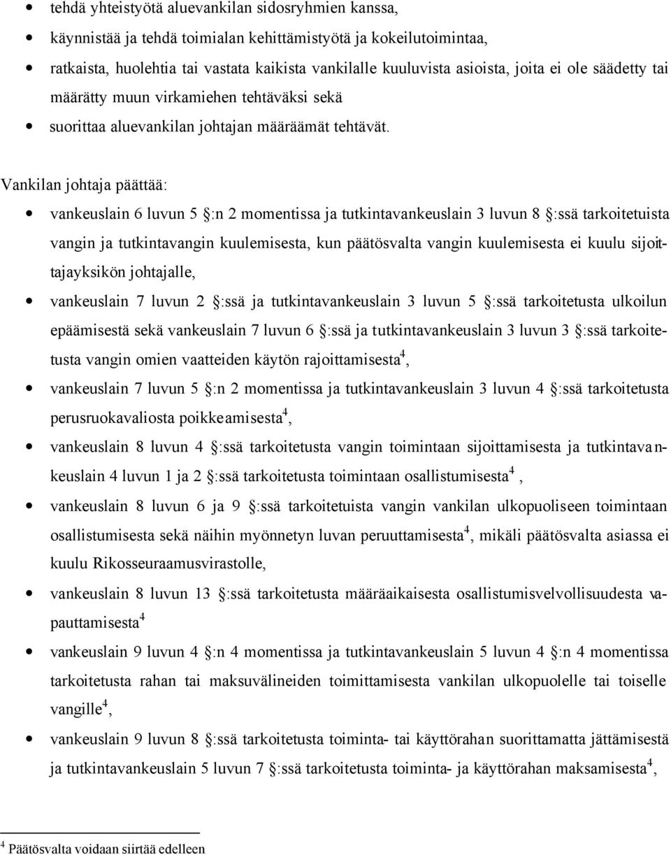 Vankilan johtaja päättää: vankeuslain 6 luvun 5 :n 2 momentissa ja tutkintavankeuslain 3 luvun 8 :ssä tarkoitetuista vangin ja tutkintavangin kuulemisesta, kun päätösvalta vangin kuulemisesta ei