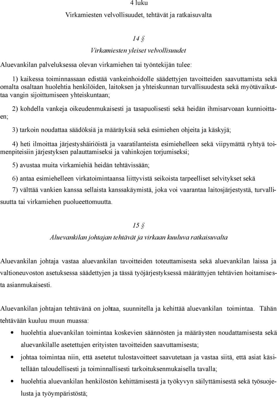 yhteiskuntaan; 2) kohdella vankeja oikeudenmukaisesti ja tasapuolisesti sekä heidän ihmisarvoaan kunnioittaen; 3) tarkoin noudattaa säädöksiä ja määräyksiä sekä esimiehen ohjeita ja käskyjä; 4) heti