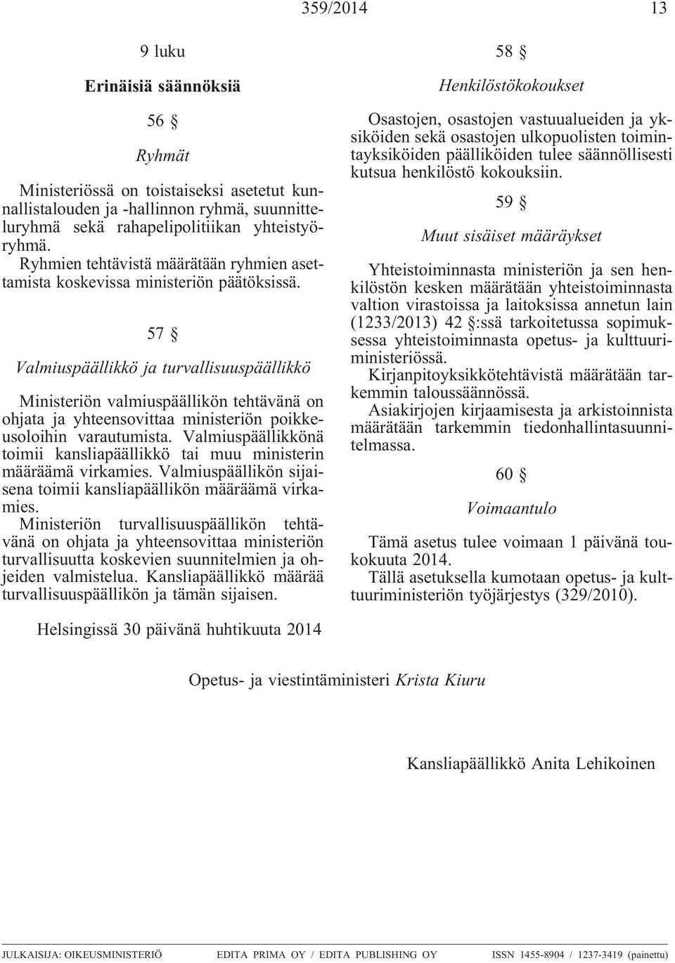 57 Valmiuspäällikkö ja turvallisuuspäällikkö Ministeriön valmiuspäällikön tehtävänä on ohjata ja yhteensovittaa ministeriön poikkeusoloihin varautumista.