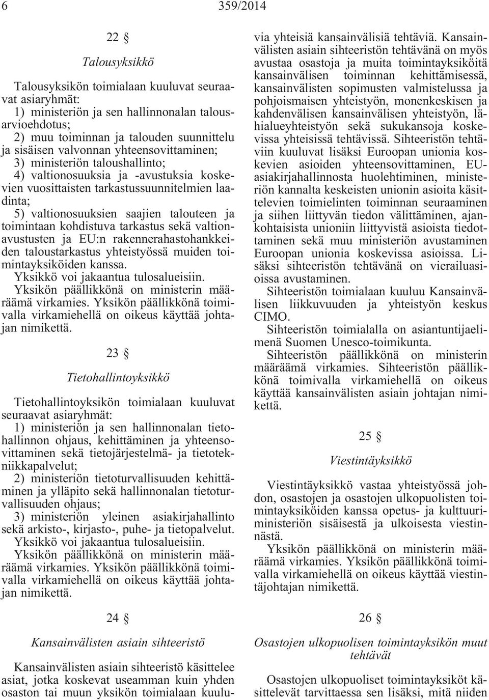 toimintaan kohdistuva tarkastus sekä valtionavustusten ja EU:n rakennerahastohankkeiden taloustarkastus yhteistyössä muiden toimintayksiköiden kanssa. Yksikkö voi jakaantua tulosalueisiin.