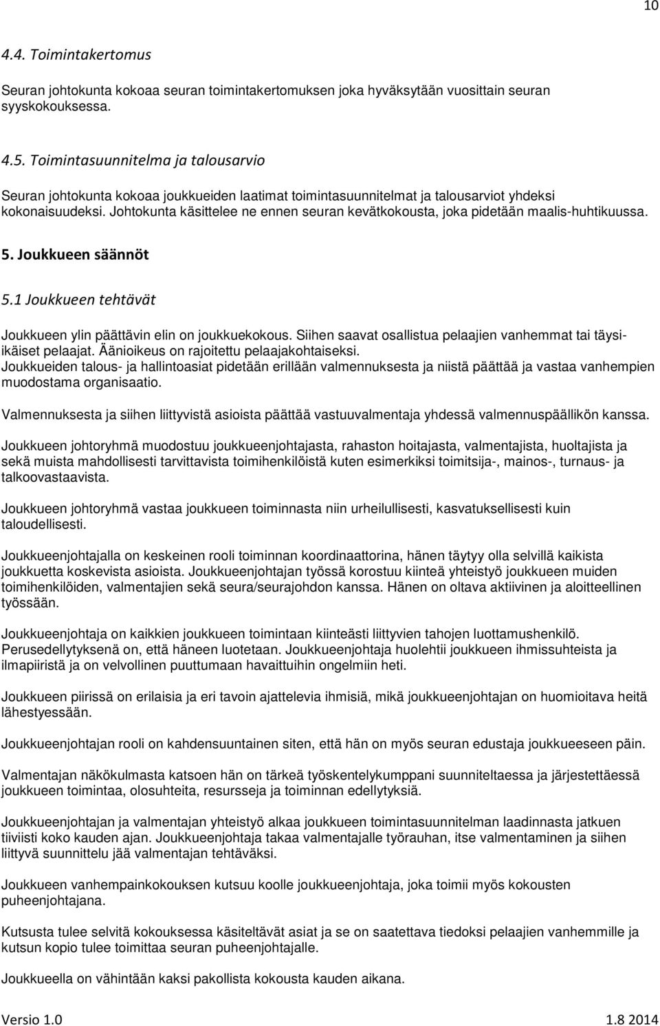 Johtokunta käsittelee ne ennen seuran kevätkokousta, joka pidetään maalis-huhtikuussa. 5. Joukkueen säännöt 5.1 Joukkueen tehtävät Joukkueen ylin päättävin elin on joukkuekokous.