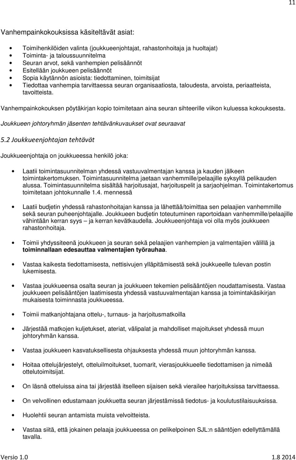 Vanhempainkokouksen pöytäkirjan kopio toimitetaan aina seuran sihteerille viikon kuluessa kokouksesta. Joukkueen johtoryhmän jäsenten tehtävänkuvaukset ovat seuraavat 5.