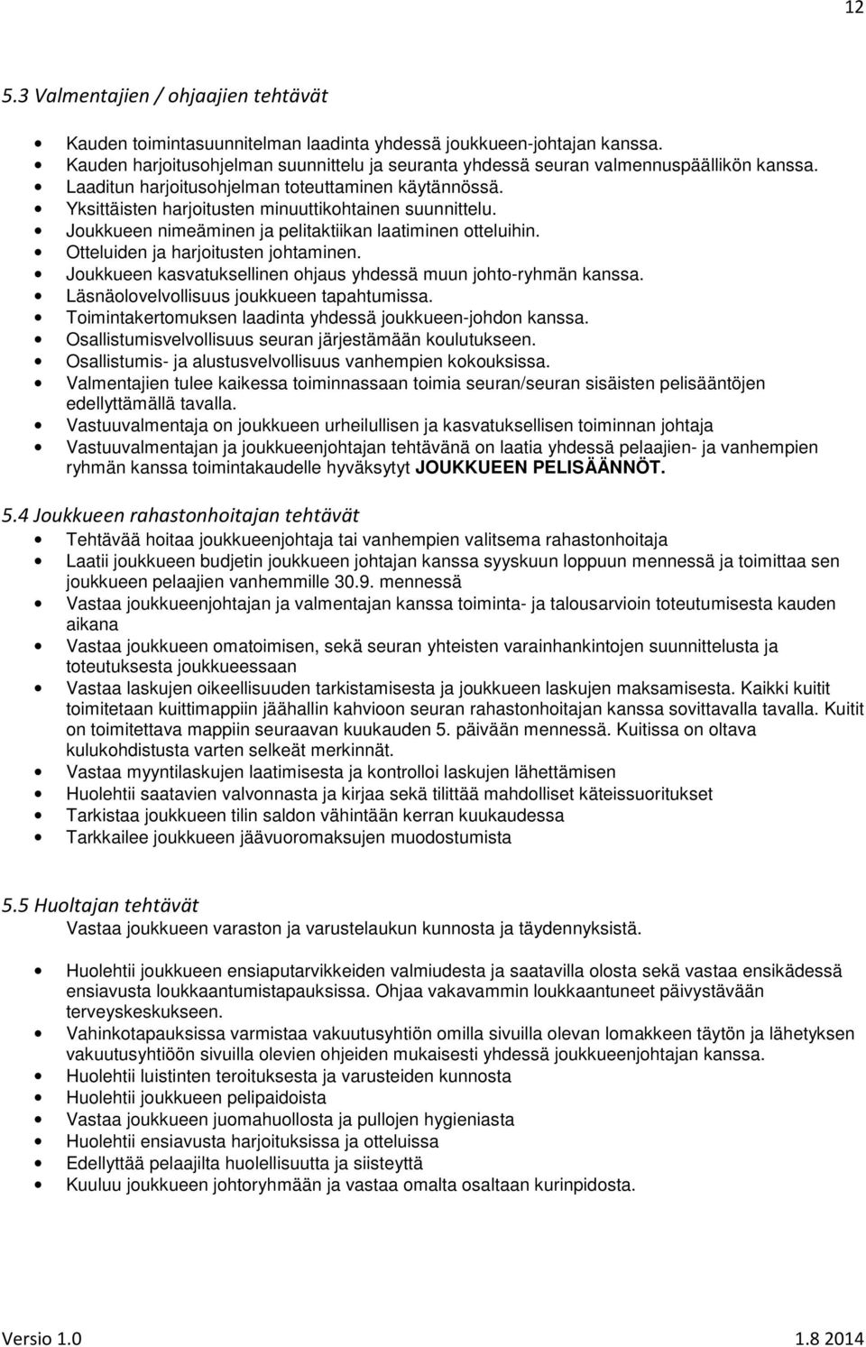 Yksittäisten harjoitusten minuuttikohtainen suunnittelu. Joukkueen nimeäminen ja pelitaktiikan laatiminen otteluihin. Otteluiden ja harjoitusten johtaminen.