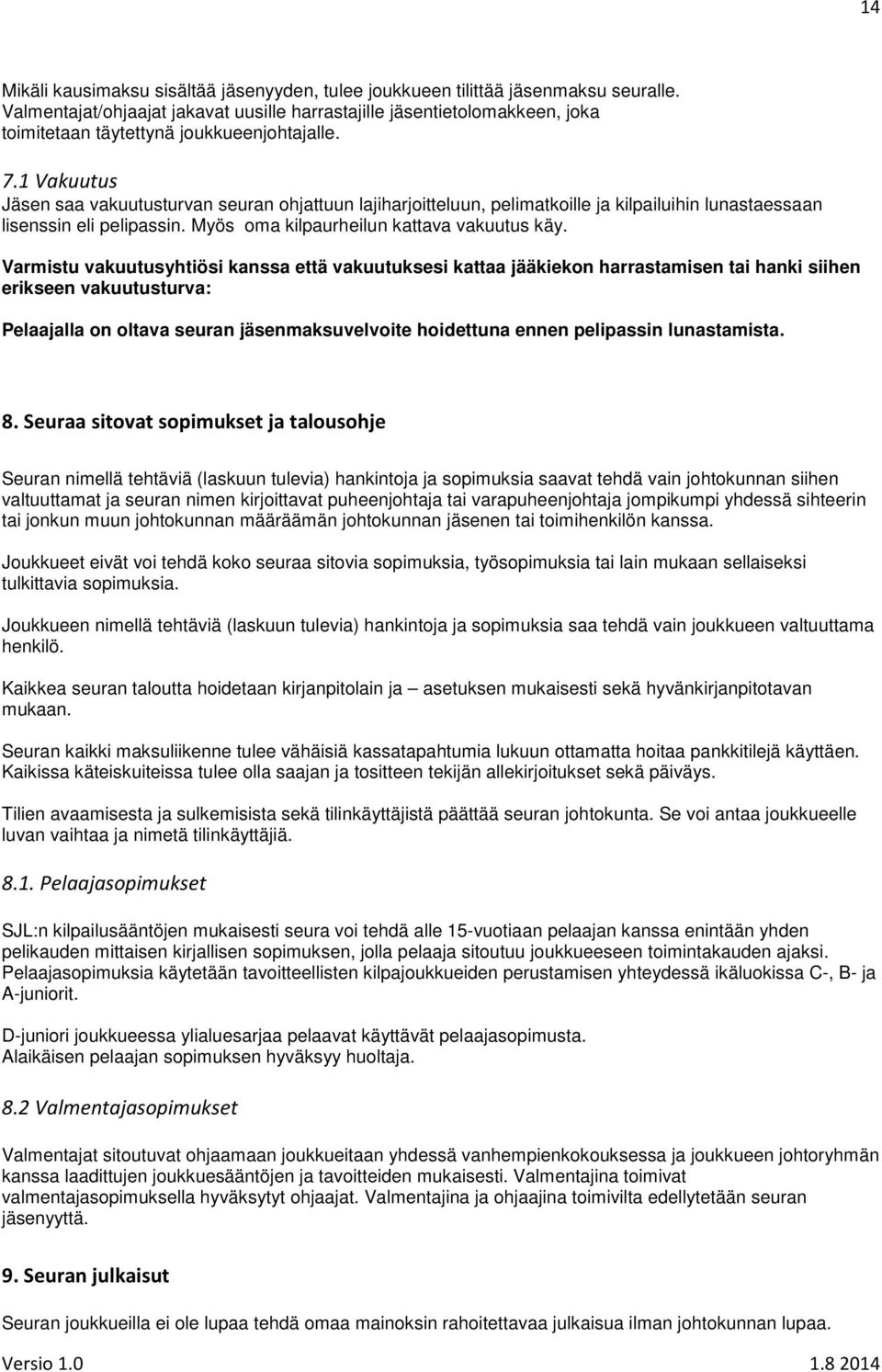 1 Vakuutus Jäsen saa vakuutusturvan seuran ohjattuun lajiharjoitteluun, pelimatkoille ja kilpailuihin lunastaessaan lisenssin eli pelipassin. Myös oma kilpaurheilun kattava vakuutus käy.