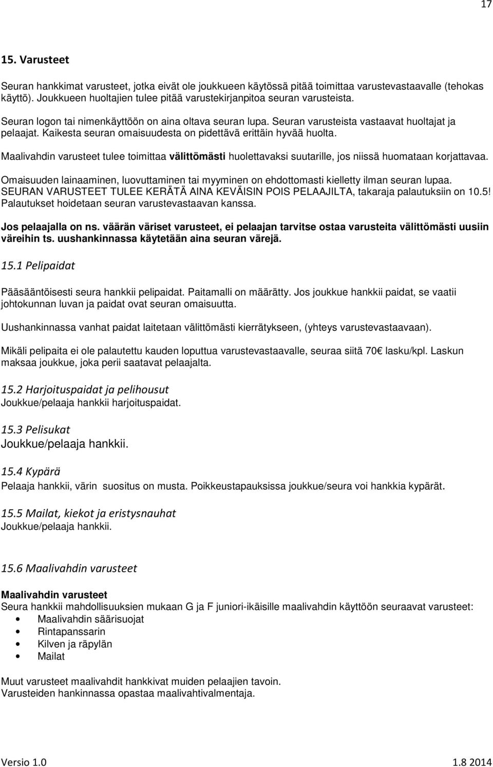 Kaikesta seuran omaisuudesta on pidettävä erittäin hyvää huolta. Maalivahdin varusteet tulee toimittaa välittömästi huolettavaksi suutarille, jos niissä huomataan korjattavaa.