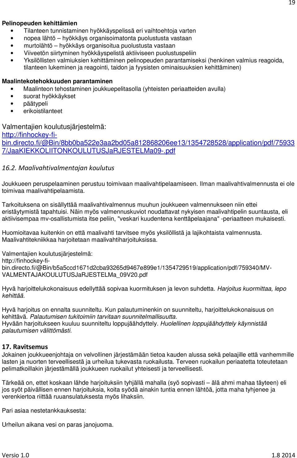 reagointi, taidon ja fyysisten ominaisuuksien kehittäminen) Maalintekotehokkuuden parantaminen Maalinteon tehostaminen joukkuepelitasolla (yhteisten periaatteiden avulla) suorat hyökkäykset päätypeli