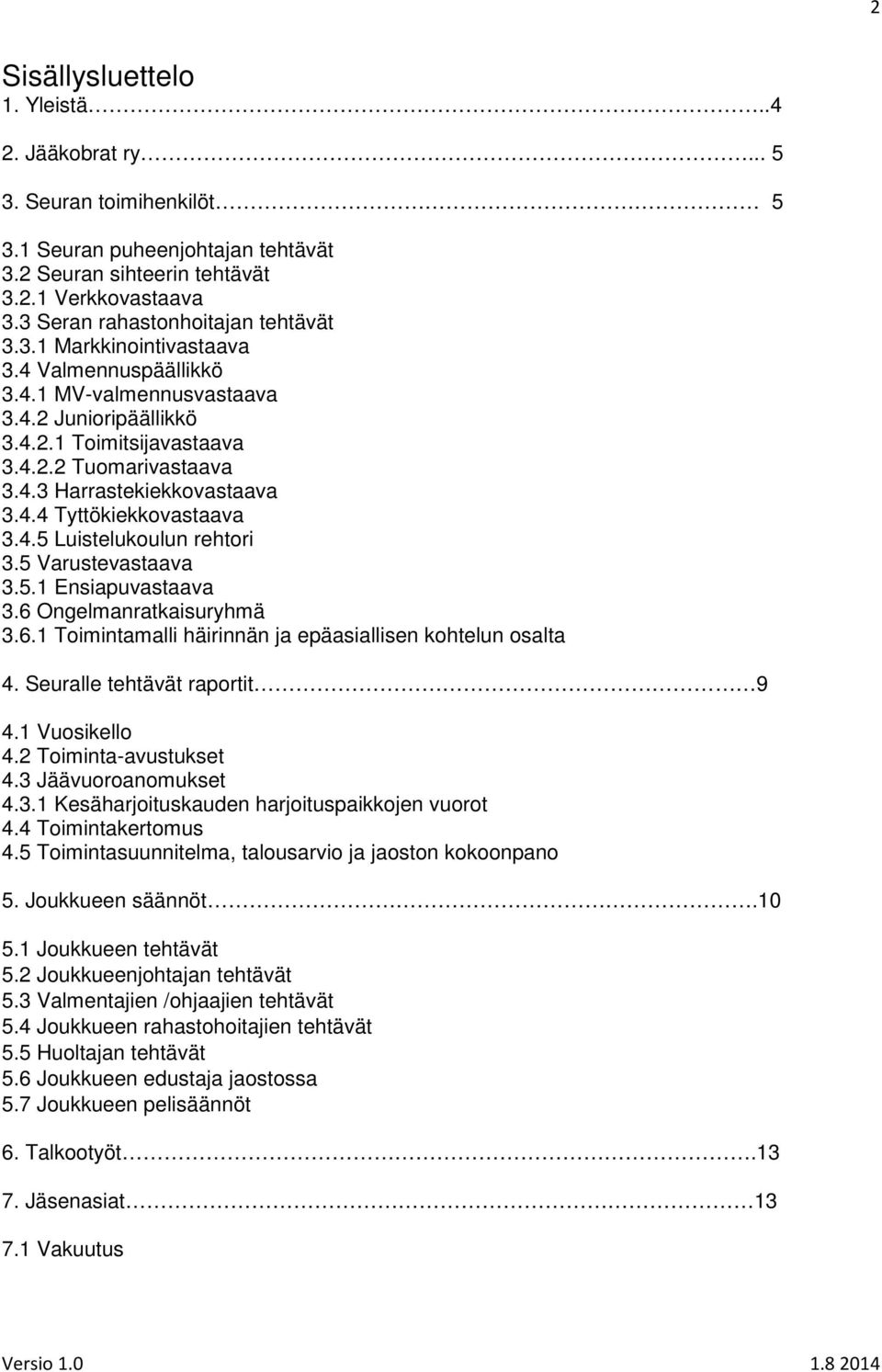 4.4 Tyttökiekkovastaava 3.4.5 Luistelukoulun rehtori 3.5 Varustevastaava 3.5.1 Ensiapuvastaava 3.6 Ongelmanratkaisuryhmä 3.6.1 Toimintamalli häirinnän ja epäasiallisen kohtelun osalta 4.