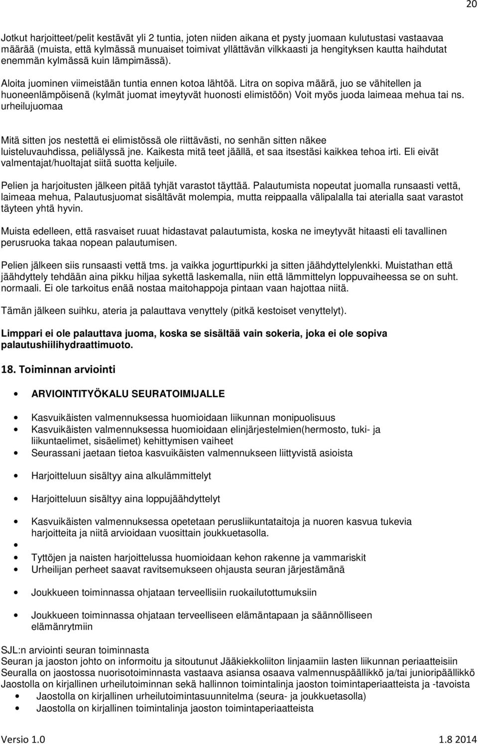 Litra on sopiva määrä, juo se vähitellen ja huoneenlämpöisenä (kylmät juomat imeytyvät huonosti elimistöön) Voit myös juoda laimeaa mehua tai ns.