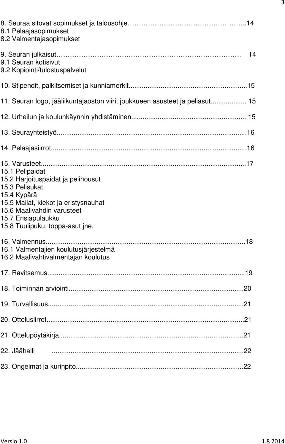 Pelaajasiirrot...16 15. Varusteet...17 15.1 Pelipaidat 15.2 Harjoituspaidat ja pelihousut 15.3 Pelisukat 15.4 Kypärä 15.5 Mailat, kiekot ja eristysnauhat 15.6 Maalivahdin varusteet 15.