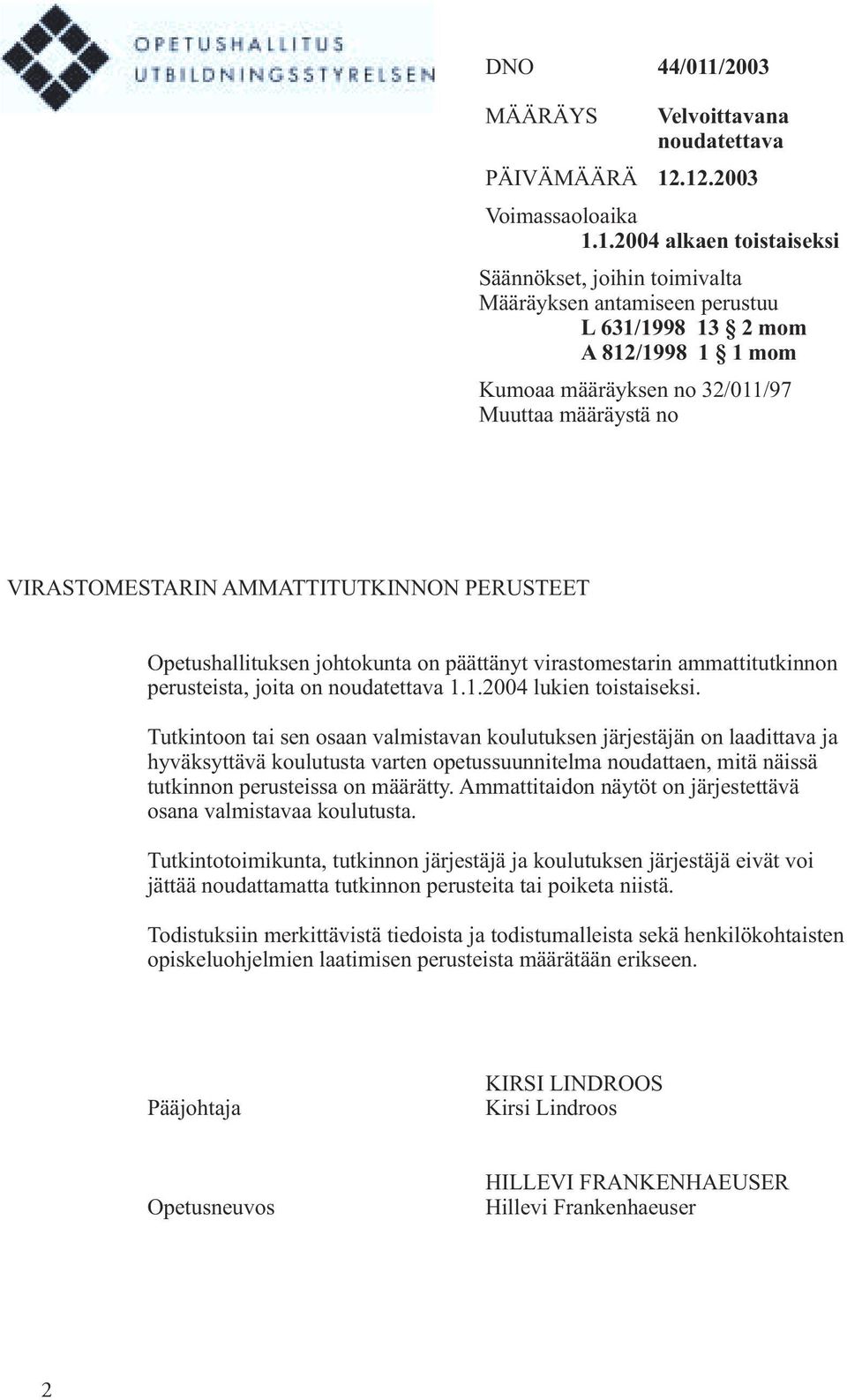 .12.2003 Voimassaoloaika 1.1.2004 alkaen toistaiseksi Säännökset, joihin toimivalta Määräyksen antamiseen perustuu L 631/1998 13 2 mom A 812/1998 1 1 mom Kumoaa määräyksen no 32/011/97 Muuttaa