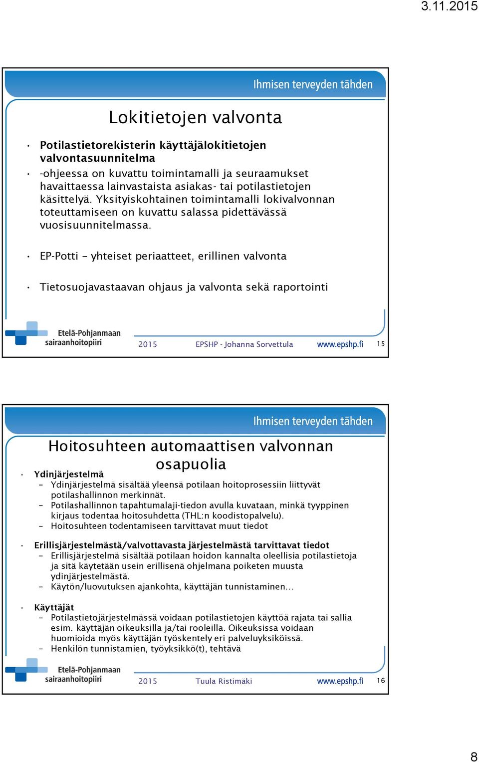 EP-Potti yhteiset periaatteet, erillinen valvonta Tietosuojavastaavan ohjaus ja valvonta sekä raportointi 2015 EPSHP - Johanna Sorvettula 15 Hoitosuhteen automaattisen valvonnan osapuolia