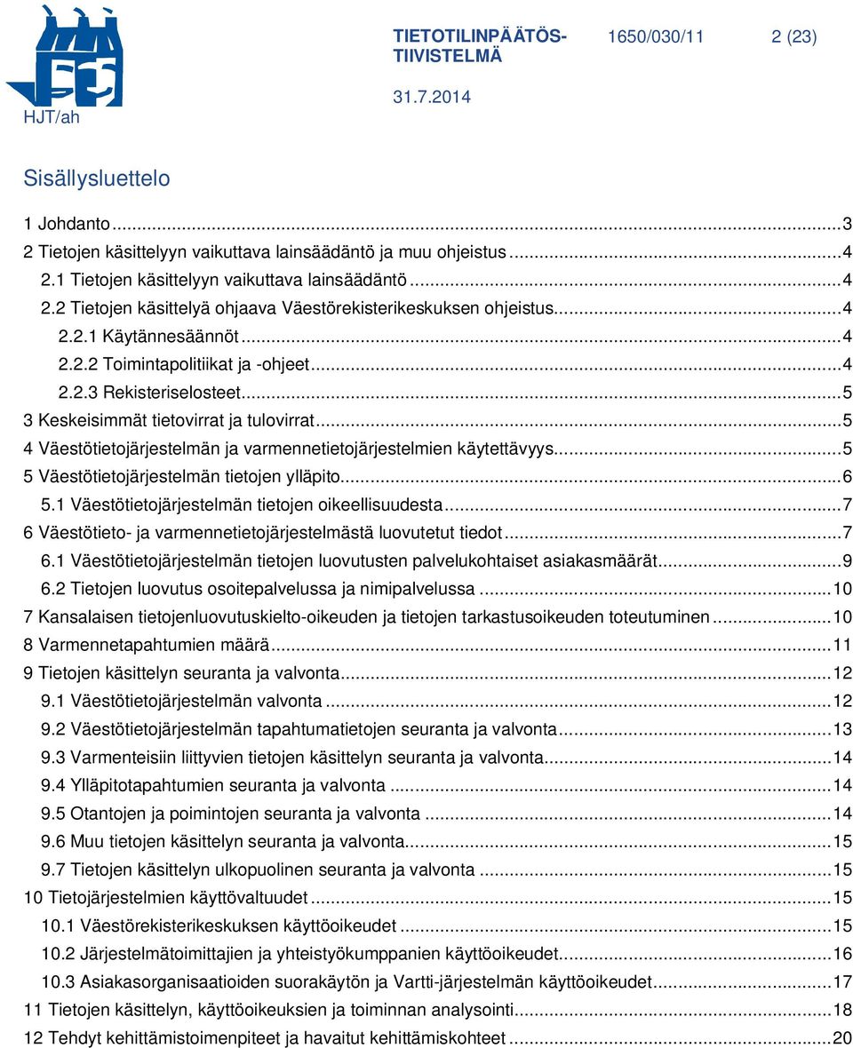 .. 5 4 Väestötietojärjestelmän ja varmennetietojärjestelmien käytettävyys... 5 5 Väestötietojärjestelmän tietojen ylläpito... 6 5.1 Väestötietojärjestelmän tietojen oikeellisuudesta.