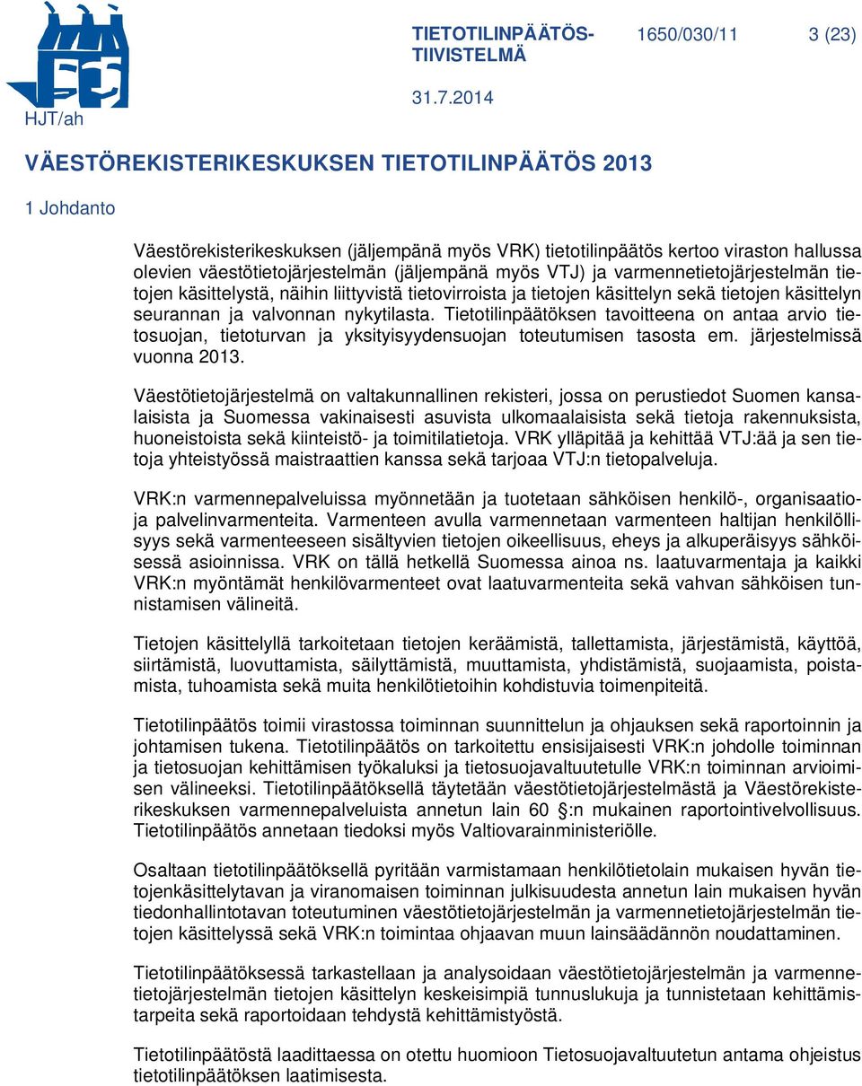Tietotilinpäätöksen tavoitteena on antaa arvio tietosuojan, tietoturvan ja yksityisyydensuojan toteutumisen tasosta em. järjestelmissä vuonna 2013.