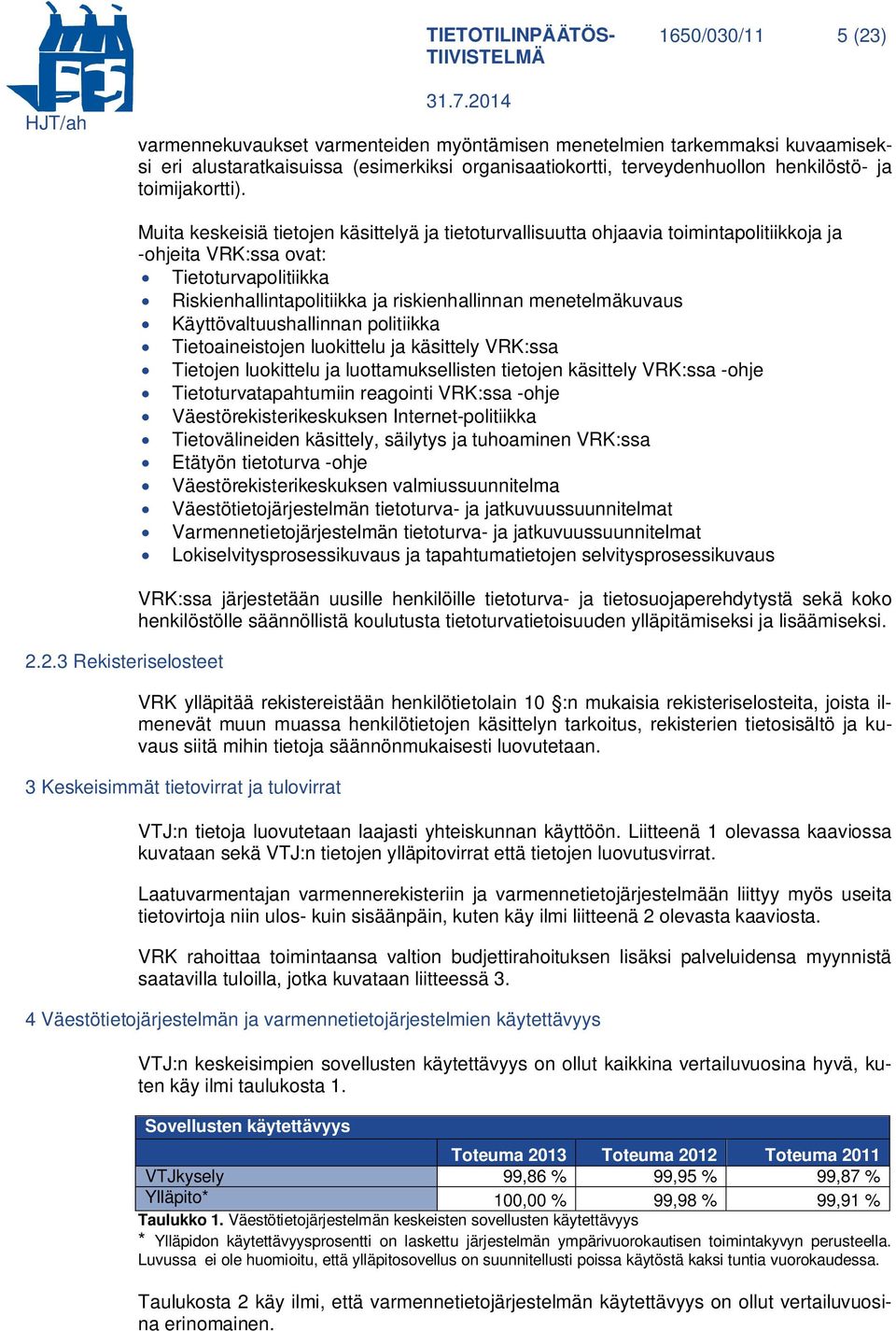 2.3 Rekisteriselosteet Muita keskeisiä tietojen käsittelyä ja tietoturvallisuutta ohjaavia toimintapolitiikkoja ja -ohjeita VRK:ssa ovat: Tietoturvapolitiikka Riskienhallintapolitiikka ja