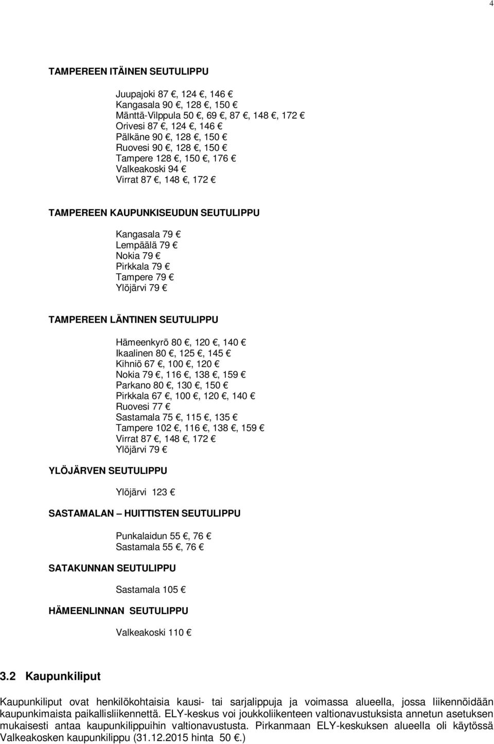 Hämeenkyrö 80, 120, 140 Ikaalinen 80, 125, 145 Kihniö 67, 100, 120 Nokia 79, 116, 138, 159 Parkano 80, 130, 150 Pirkkala 67, 100, 120, 140 Ruovesi 77 Sastamala 75, 115, 135 Tampere 102, 116, 138, 159